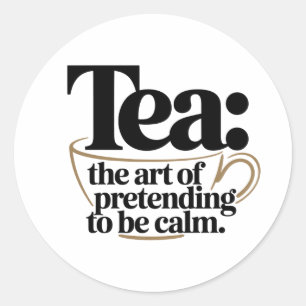 Tea: The Art of Pretending to be Calm Classic Round Sticker