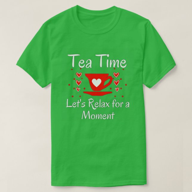 TEA TIME LETx27S RELAX FOR A MOMENT TEA LOVERS DES T-Shirt (Design Front)