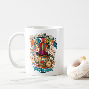 Tea Time Pretend I'm the Mad Hatter Tea Lovers Coffee Mug