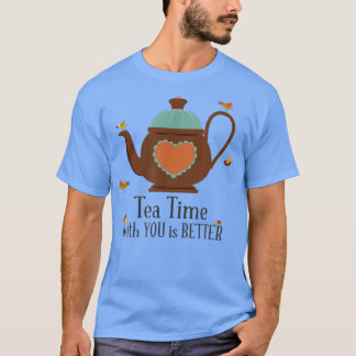Tea Time with You is Better  T-Shirt
