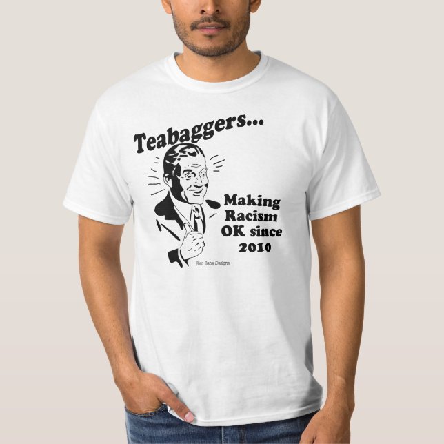 Teabaggers Making Racism OK Since 2010 T-Shirt (Front)