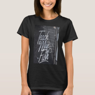 Teach a Man... T-Shirt