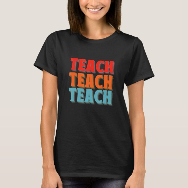 Teach Best Teacher  For Teacher Elementary Middle  T-Shirt (Front)