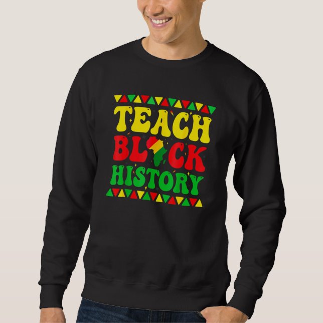 Teach Black History Funny Teach Lovers Teacher's D Sweatshirt (Front)