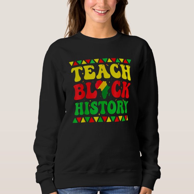Teach Black History Funny Teach Lovers Teacher's D Sweatshirt (Front)