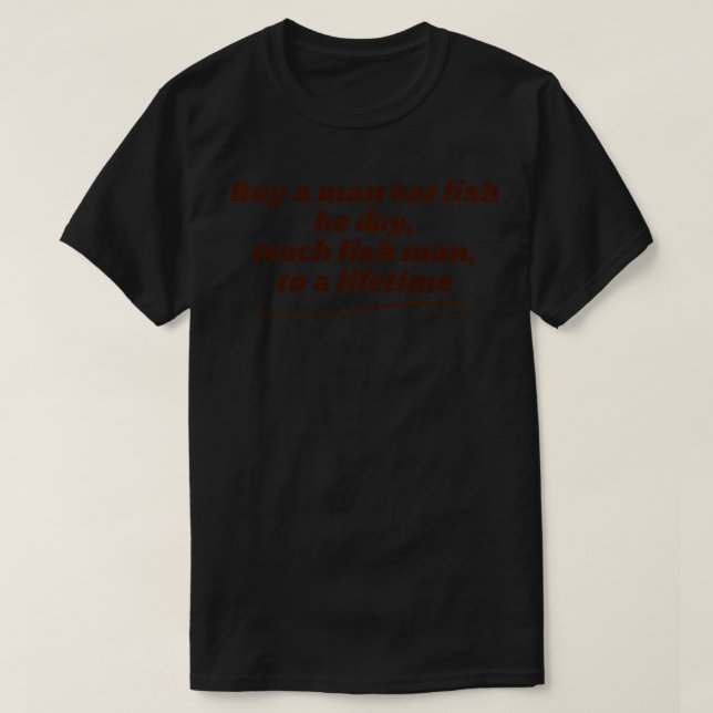Teach Fish Man Ancient Proverb T-Shirt (Design Front)