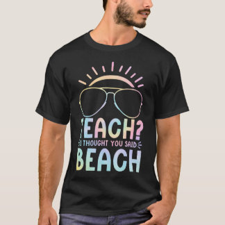 Teach I Thought You Said Beach Summer Break T-Shirt