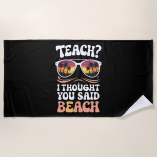 Teach I Thought You Said Beach Teacher Groovy Beach Towel