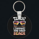 Teach I Thought You Said Beach Teacher Groovy Key Ring<br><div class="desc">Teach I Thought You Said Beach Teacher Groovy</div>