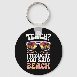 Teach I Thought You Said Beach Teacher Groovy Key Ring
