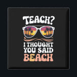 Teach I Thought You Said Beach Teacher Groovy Magnet<br><div class="desc">Teach I Thought You Said Beach Teacher Groovy</div>