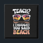 Teach I Thought You Said Beach Teacher Groovy Magnet<br><div class="desc">Teach I Thought You Said Beach Teacher Groovy</div>