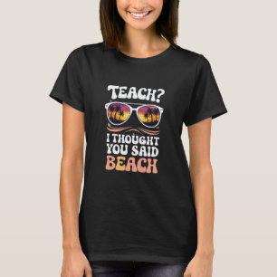 Teach I Thought You Said Beach Teacher Groovy T-Shirt