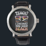Teach I Thought You Said Beach Teacher Groovy Watch<br><div class="desc">Teach I Thought You Said Beach Teacher Groovy</div>