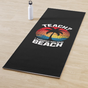 Teach I Thought You Said Beach Teacher Summer  Yoga Mat