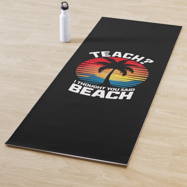Teach I Thought You Said Beach Teacher Summer  Yoga Mat (In Situ)