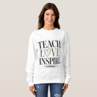 Teach Love Inspire Teacher – Inspirational Gift Sweatshirt