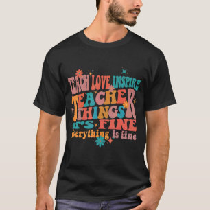 Teach Love Inspire Teacher Things It's Fine Everyt T-Shirt
