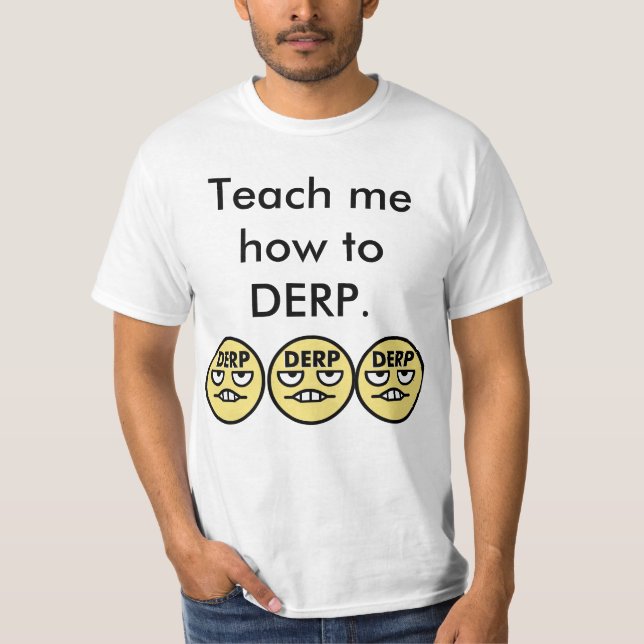 Teach Me How To DERP T-Shirt (Front)