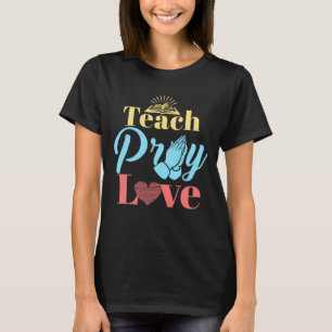 Teach Pray Love Christian Teacher T-Shirt