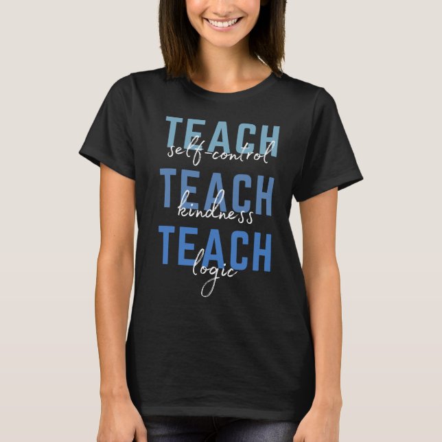 Teach Self-Control Teach Kindness Teach Logic T-Shirt (Front)