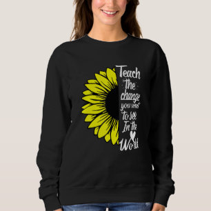 Teach The Change You Want To See In The World Sweatshirt