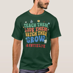 Teach Them Love Them Watch Them Grow Auntie Life G T-Shirt