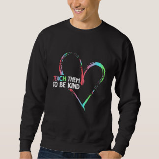 Teach Them To Be Kind Anti Bullying Teacher Life Sweatshirt