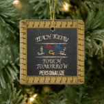 Teach Today, Touch Tomorrow - Personalise Ceramic Ornament<br><div class="desc">🥇AN ORIGINAL COPYRIGHT ART DESIGN by Donna Siegrist ONLY AVAILABLE ON ZAZZLE! Vintage Teacher Ornament READY FOR YOU TO PERSONALIZE. ✔NOTE: ONLY CHANGE THE TEMPLATE AREAS NEEDED! 😀 If needed, you can remove the text and start fresh adding whatever text and font you like. 📌If you need further customisation, please...</div>