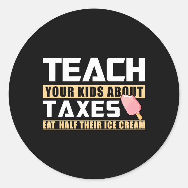 Teach Your About Taxes Eat Half Their Ice Cream Ta Classic Round Sticker (Front)