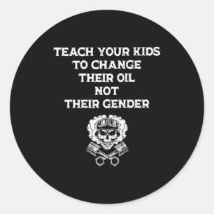 Teach Your Kids To Change Their Oil Not Their Gend Classic Round Sticker