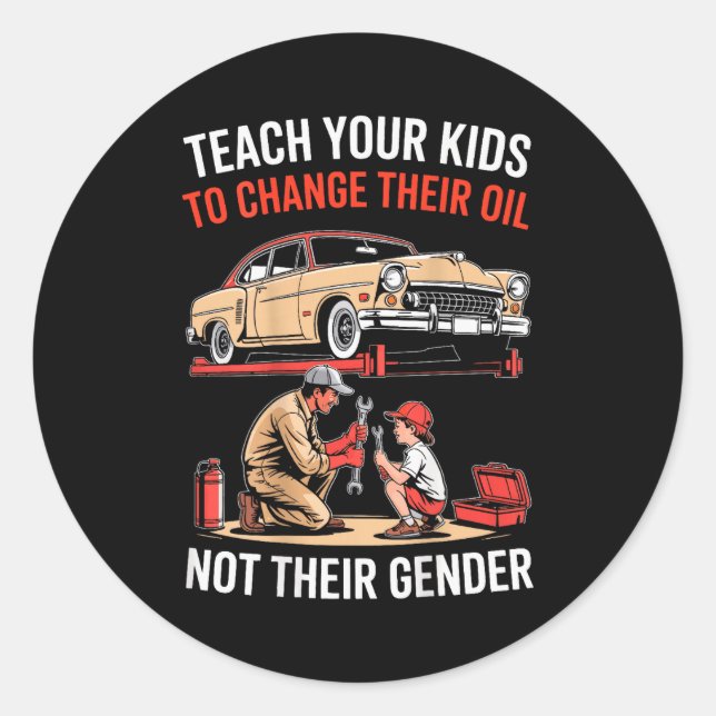 Teach Your Kids To Change Their Oil Not Their Gend Classic Round Sticker (Front)
