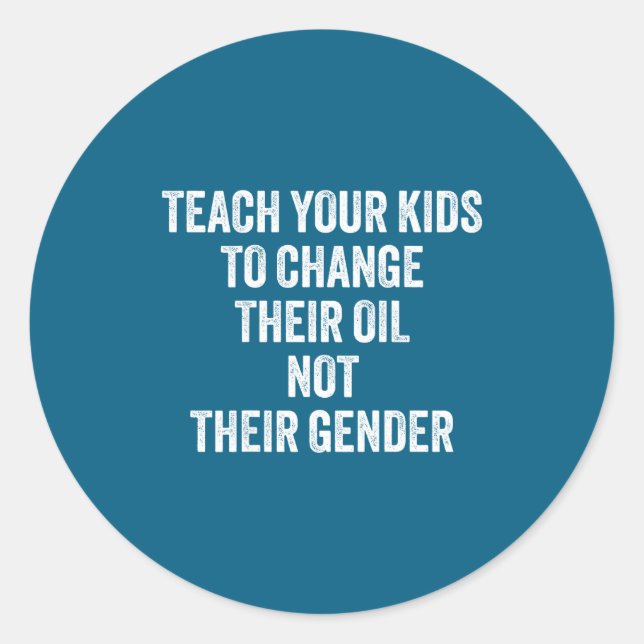 Teach Your Kids To Change Their Oil Not Their Gend Classic Round Sticker (Front)