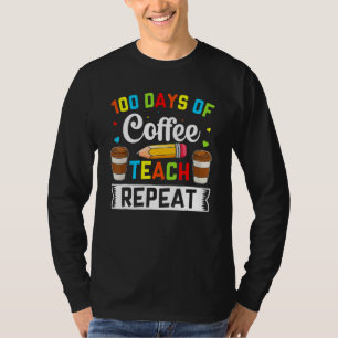 Teacher 100 Days Of Coffee Teach Repeat 100th Day  T-Shirt