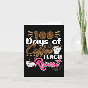 Teacher 100 Days of Coffee Teach Repeat  Card