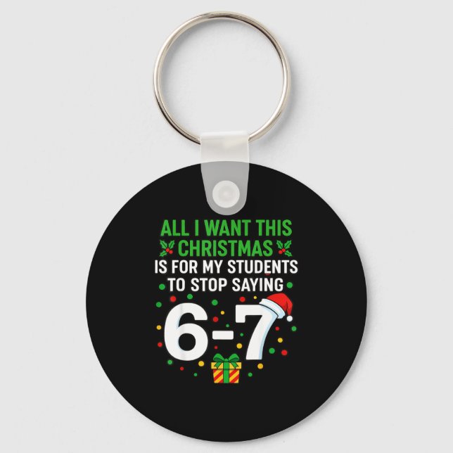 Teacher 67 All I Want This Christmas For To Stop S Key Ring (Front)
