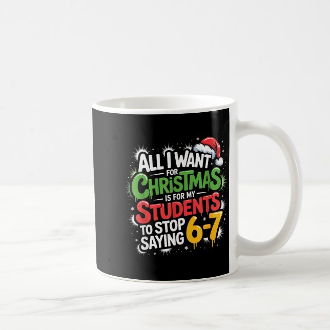 Teacher 6-7 Six Seven I Want My Students To Stop S Coffee Mug (Right)