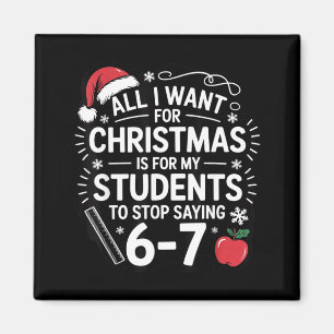 Teacher 6-7 Six Seven I Want My Students To Stop S Magnet
