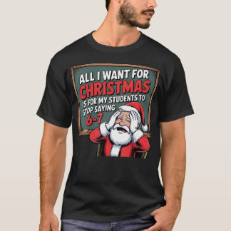 Teacher 6-7 Six Seven I Want My Students To Stop S T-Shirt