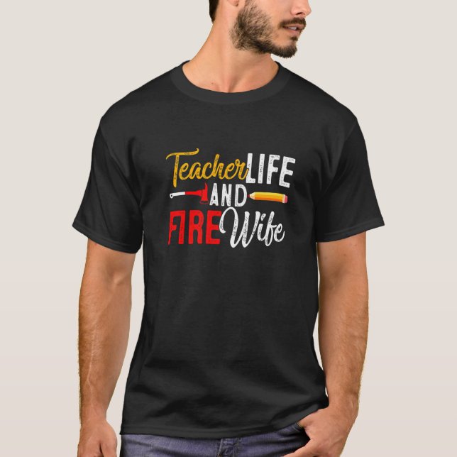 Teacher And Firefighter Wife Teacher Funny Life Fi T-Shirt (Front)