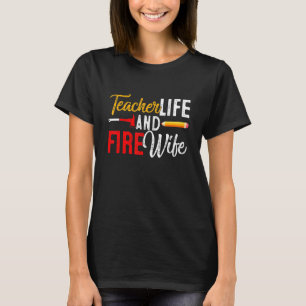Teacher And Firefighter Wife Teacher Life Fire Wi T-Shirt