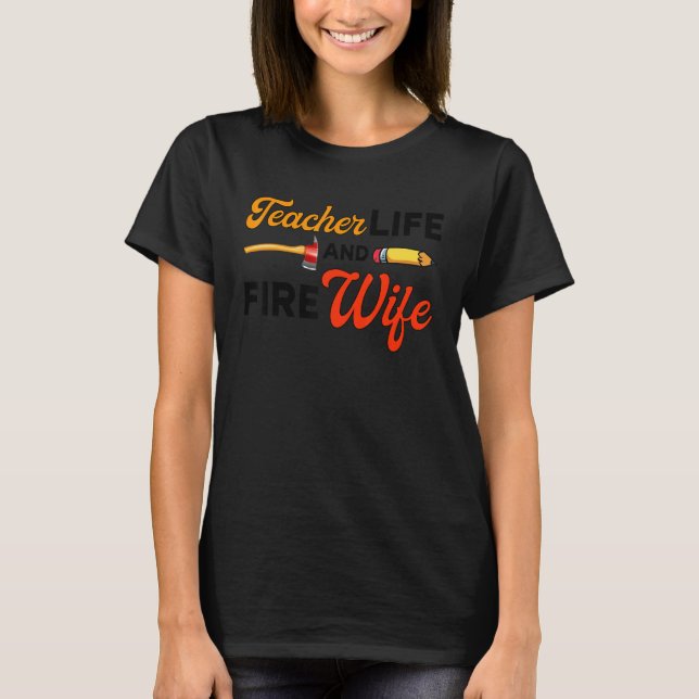 Teacher And Firefighter Wife Teacher Life Fire Wif T-Shirt (Front)