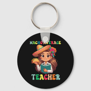 Teacher Appreciation Nacho Average Teacher Cinco D Key Ring