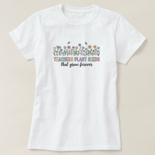 Teacher Appreciation T-Shirt Plant Seeds Grow Fo