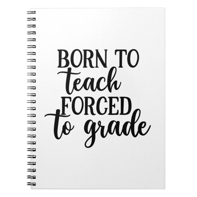 Teacher Art Born To Teach Forced To Grade Notebook (Front)