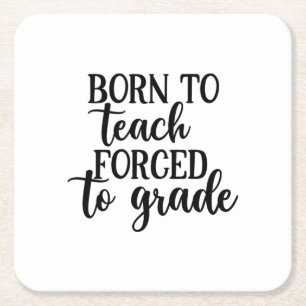Teacher Art Born To Teach Forced To Grade Square Paper Coaster