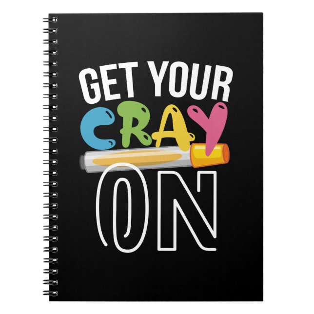 Teacher Art Get Your Cray On Notebook (Front)