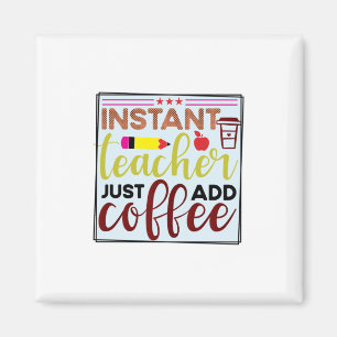 Teacher Art Instant Teaccher Just Add Coffee Magnet