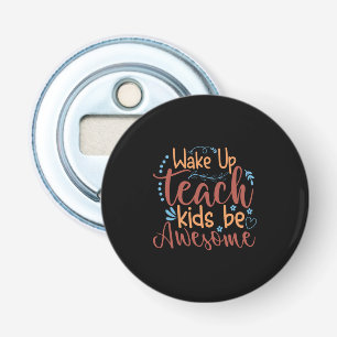 Teacher Art Wake Up Teach Kids Be Awesome Bottle Opener