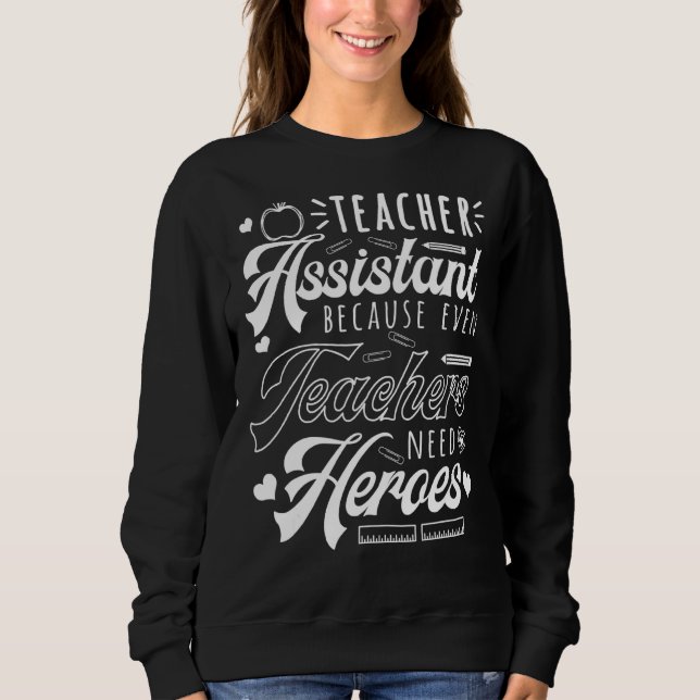 Teacher Assistant Even Teachers Need Heroes Back T Sweatshirt (Front)